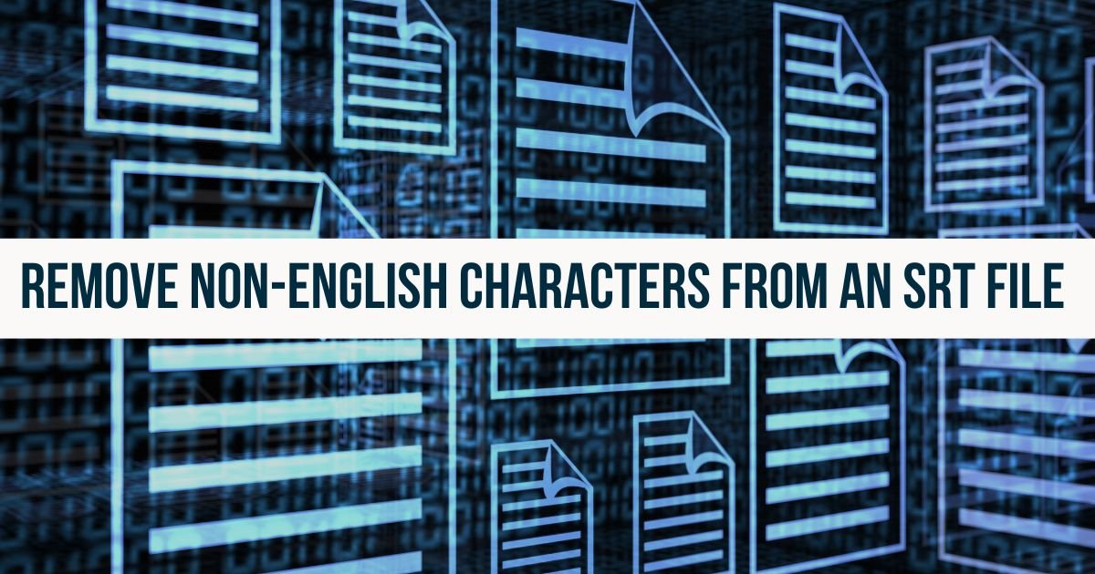 Remove Non-English Characters from an SRT File